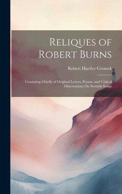 Reliques of Robert Burns: Consisting Chiefly of Original Letters, Poems, and Critical Observations On Scottish Songs - Cromek, Robert Hartley
