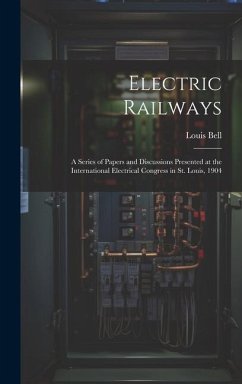Electric Railways: A Series of Papers and Discussions Presented at the International Electrical Congress in St. Louis, 1904 - Bell, Louis