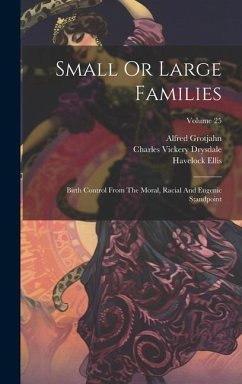 Small Or Large Families: Birth Control From The Moral, Racial And Eugenic Standpoint; Volume 25 - Drysdale, Charles Vickery; Ellis, Havelock; Grotjahn, Alfred