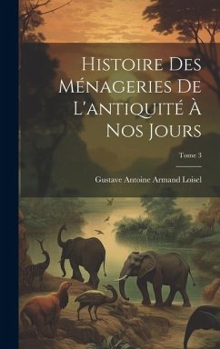 Histoire des ménageries de l'antiquité à nos jours; Tome 3