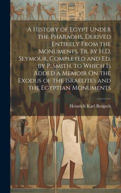 A History of Egypt Under the Pharaohs, Derived Entirely From the Monuments, Tr. by H.D. Seymour, Completed and Ed. by P. Smith. to Which Is Added a Me - Brugsch, Heinrich Karl