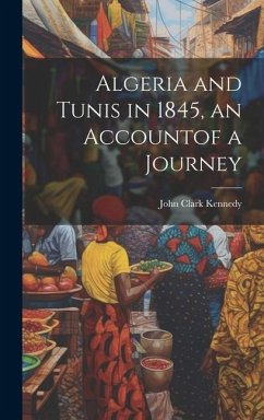 Algeria and Tunis in 1845, an Accountof a Journey - Kennedy, John Clark
