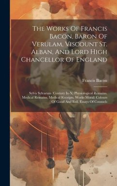 The Works Of Francis Bacon, Baron Of Verulam, Viscount St. Alban, And Lord High Chancellor Of England: Sylva Sylvarum (century Ix-x) Physiological Rem - Bacon, Francis