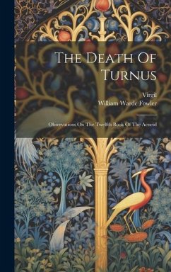 The Death Of Turnus: Observations On The Twelfth Book Of The Aeneid - Fowler, William Warde; Virgil
