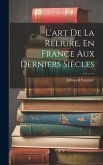 L'art De La Reliure, En France Aux Derniers Siècles