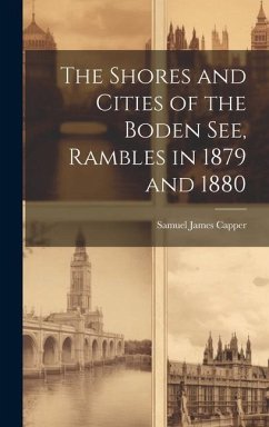 The Shores and Cities of the Boden See, Rambles in 1879 and 1880 - Capper, Samuel James