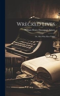 Wrecked Lives; Or, Men Who Have Failed - Adams, William Henry Davenport