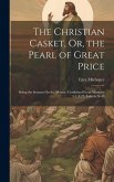 The Christian Casket, Or, the Pearl of Great Price: Being the Sermon On the Mount: Combined From Matthew 5:1; 8:27; Luke 6:20-49