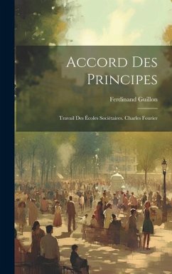 Accord Des Principes: Travail Des Écoles Sociétaires. Charles Fourier - Guillon, Ferdinand