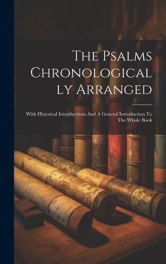 The Psalms Chronologically Arranged: With Historical Introductions And A General Introduction To The Whole Book - Anonymous