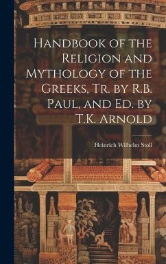 Handbook of the Religion and Mythology of the Greeks, Tr. by R.B. Paul, and Ed. by T.K. Arnold - Stoll, Heinrich Wilhelm