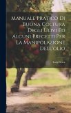 Manuale Pratico Di Buona Coltura Degli Ulivi Ed Alcuni Precetti Per La Manipolazione Dell'olio