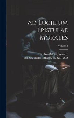 Ad Lucilium Epistulae Morales; Volume 3 - Gummere, Richard Mott