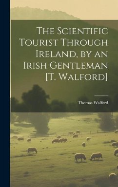 The Scientific Tourist Through Ireland, by an Irish Gentleman [T. Walford] - Walford, Thomas