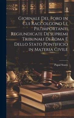Giornale Del Foro in Cui Raccolgono Le Piu'importanti Regiundicate De'supremi Tribunali Di Roma E Dello Stato Pontificio in Materia Civile - States, Papal