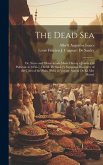 The Dead Sea: Or, Notes and Observations Made During a Journey to Palestine in 1856-7, On M. De Saulcy's Supposed Discovery of the C