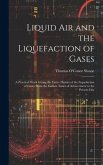 Liquid Air and the Liquefaction of Gases: A Practical Work Giving the Entire History of the Liquefaction of Gases From the Earliest Times of Achieveme