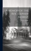 A Memoir of the Rev. Stephen Morell: Late of Norwich