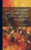 Souvenirs Militaires. (Publ. Du Spectateur Militaire).