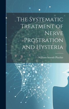 The Systematic Treatment of Nerve Prostration and Hysteria - Playfair, William Smoult