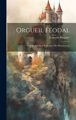 Orgueil Féodal: Guy De Feysigny Et Jacques De Montmayeur - Mugnier, François