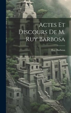 Actes Et Discours De M. Ruy Barbosa - Barbosa, Ruy