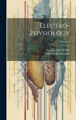Electro-Physiology; Volume 1 - Welby, Frances Alice; Biedermann, Wilhelm
