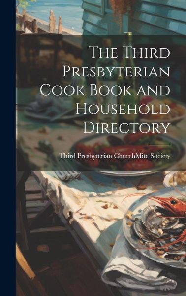 The Third Presbyterian Cook Book and Household Directory The Third Presbyterian Cook Book and Household Directory