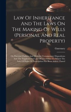 Law Of Inheritance And The Laws On The Making Of Wills (personal And Real Property): On Parental (fathers And Mothers) Testamentary Dispositions And T - Islands), Guernsey (Channel