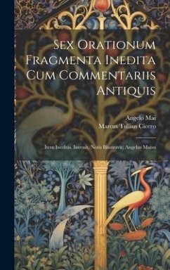 Sex orationum fragmenta inedita cum commentariis antiquis; item ineditis. Invenit, notis illustravit, Angelus Maius - Cicero, Marcus Tullius; Mai, Angelo