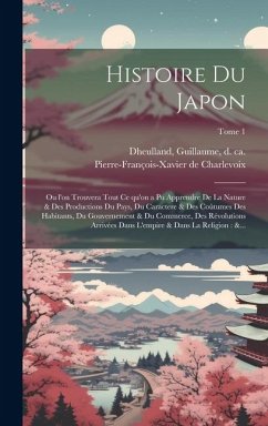 Histoire du Japon: Ou l'on trouvera tout ce qu'on a pu apprendre de la nature & des productions du pays, du caractere & des coûtume