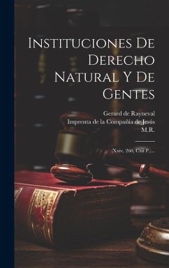 Instituciones De Derecho Natural Y De Gentes: (xxiv, 260, Cxii P.)... Cover Instituciones De Derecho Natural Y De Gentes: (xxiv, 260, Cxii P.)...