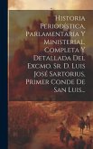 Historia Periodística, Parlamentaria Y Ministerial, Completa Y Detallada Del Excmo. Sr. D. Luis José Sartorius, Primer Conde De San Luis...