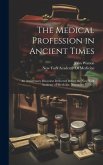 The Medical Profession in Ancient Times: An Anniversary Discourse Delivered Before the New York Academy of Medicine, November 7, 1855