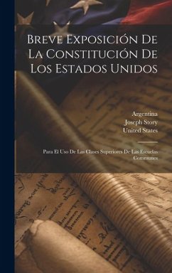 Breve Exposición De La Constitución De Los Estados Unidos: Para El Uso De Las Clases Superiores De Las Escuelas Communes - Story, Joseph