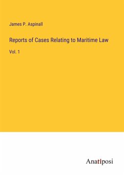 Reports of Cases Relating to Maritime Law - Aspinall, James P.