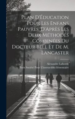 Plan D'Éducation Pour Les Enfans Pauvres, D'Après Les Deux Méthodes Combinées Du Docteur Bell Et De M. Lancaster - Laborde, Alexandre