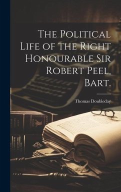The Political Life of the Right Honourable Sir Robert Peel, Bart. - Doubleday, Thomas