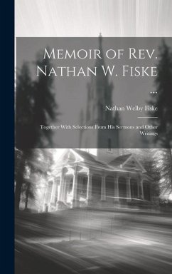Memoir of Rev. Nathan W. Fiske ...: Together With Selections From His Sermons and Other Writings - Fiske, Nathan Welby