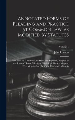 Annotated Forms of Pleading and Practice at Common Law, as Modified by Statutes; for Use in All Common-law States and Especially Adapted to the States