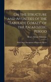 On the Structure and Affinities of the &quote;Tabulate Corals&quote; of the Palaeozoic Period: With Critical Descriptions of Illustrative Species
