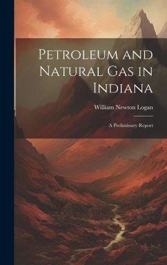 Petroleum and Natural Gas in Indiana: A Preliminary Report - Logan, William Newton