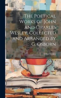 The Poetical Works of John and Charles Wesley, Collected and Arranged by G. Osborn - Wesley, John