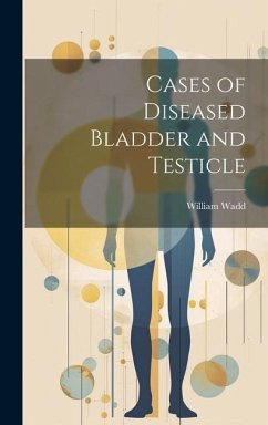 Cases of Diseased Bladder and Testicle - Wadd, William
