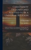 Christianity Designed and Adapted to Be a Universal Religion: A Discourse Delivered at the Ordination of the Rev. James W. Thompson, As Pastor of the