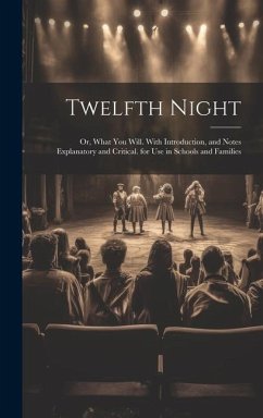 Cover Twelfth Night: Or, What You Will. With Introduction, and Notes Explanatory and Critical. for Use in Schools and Families