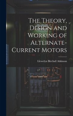 The Theory, Design and Working of Alternate-Current Motors - Atkinson, Llewelyn Birchall