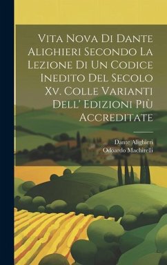 Vita Nova Di Dante Alighieri Secondo La Lezione Di Un Codice Inedito Del Secolo Xv. Colle Varianti Dell' Edizioni Più Accreditate - Alighieri, Dante; Machirelli, Odoardo