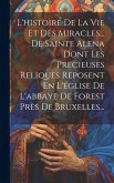 L'histoire De La Vie Et Des Miracles... De Sainte Alena Dont Les Precieuses Reliques Reposent En L'église De L'abbaye De Forest Près De Bruxelles...