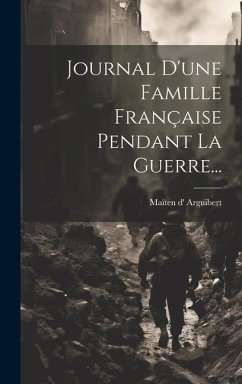 Journal D'une Famille Française Pendant La Guerre... - Arguibert, Maïten D'